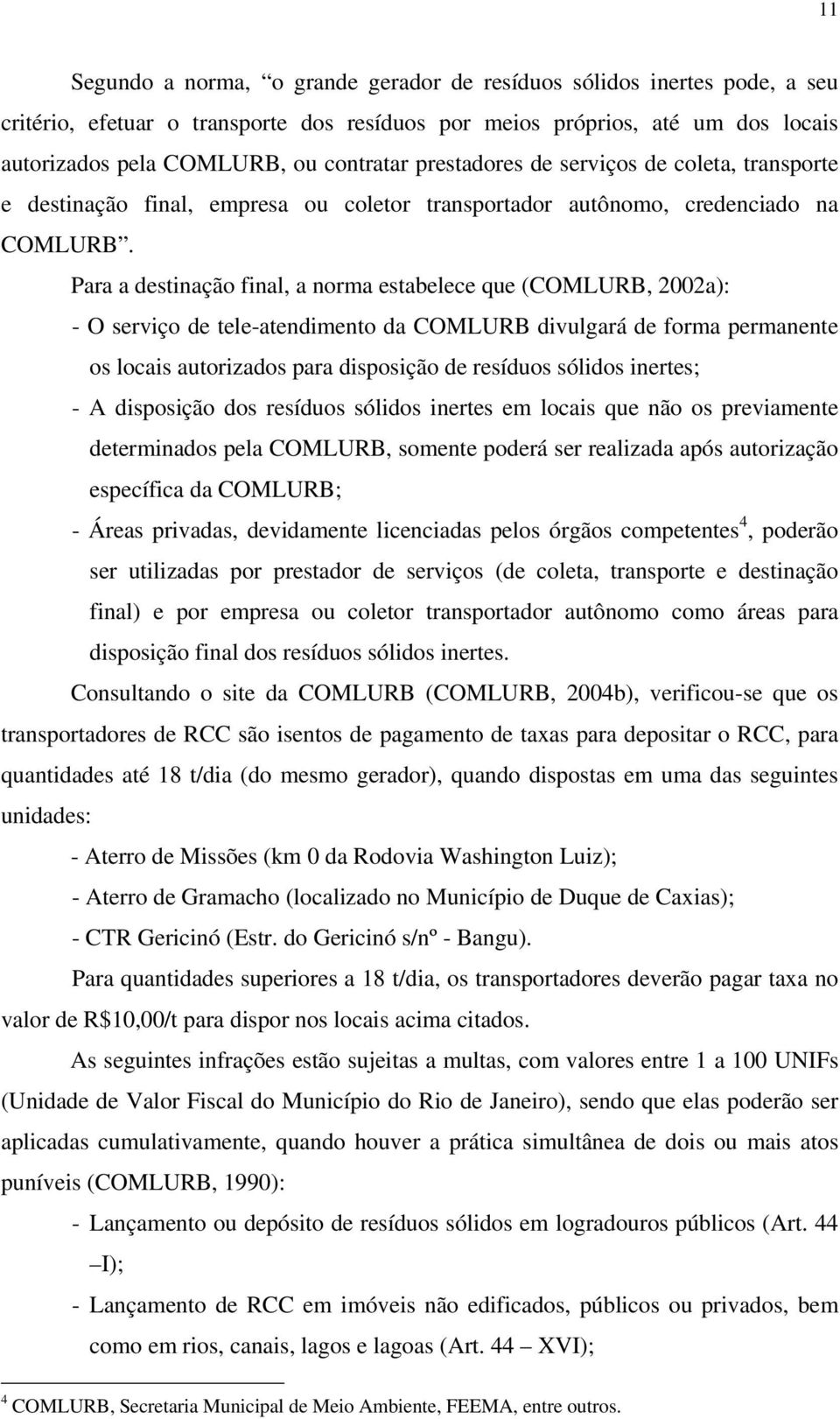 Para a destinação final, a norma estabelece que (COMLURB, 2002a): - O serviço de tele-atendimento da COMLURB divulgará de forma permanente os locais autorizados para disposição de resíduos sólidos