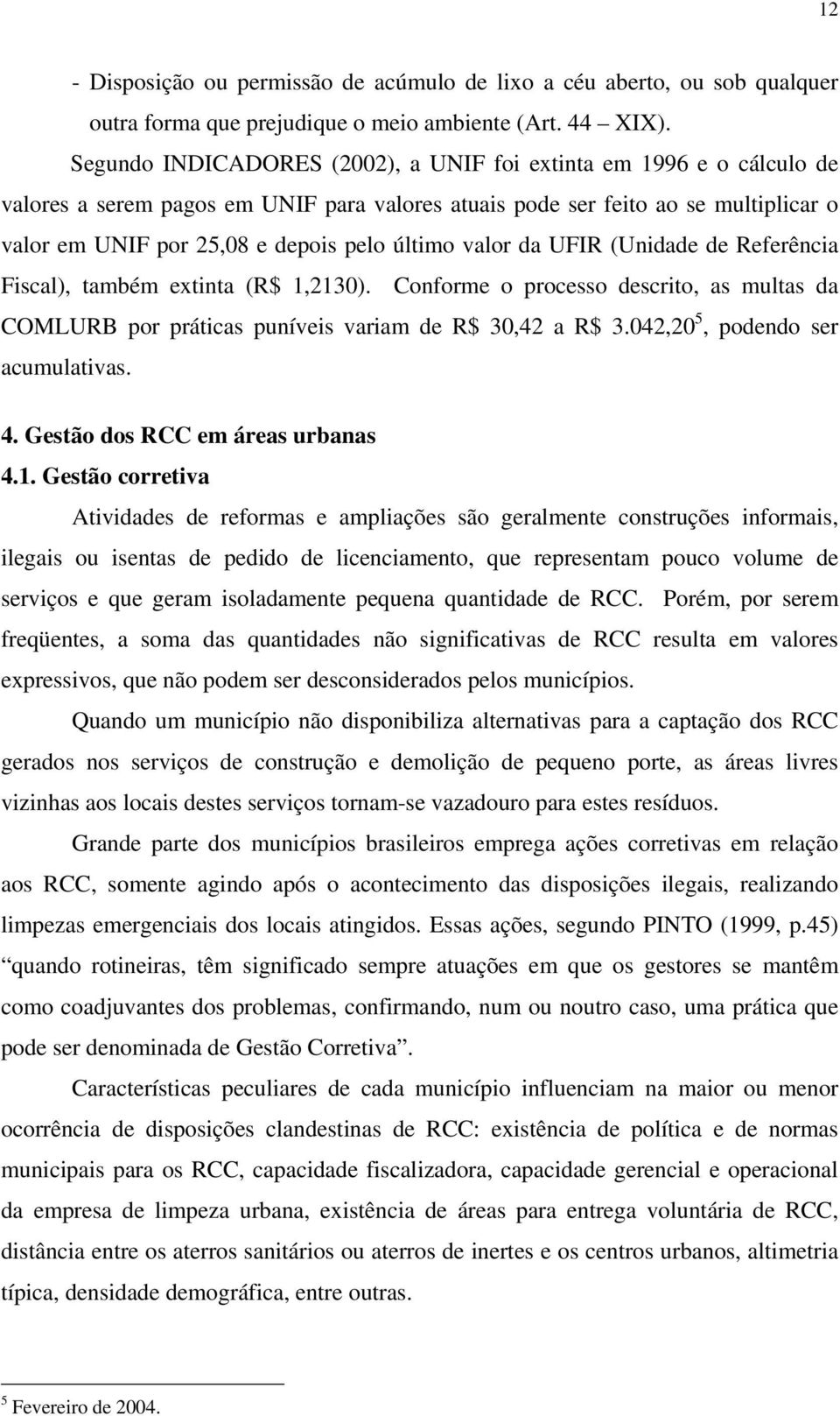 valor da UFIR (Unidade de Referência Fiscal), também extinta (R$ 1,2130). Conforme o processo descrito, as multas da COMLURB por práticas puníveis variam de R$ 30,42 a R$ 3.