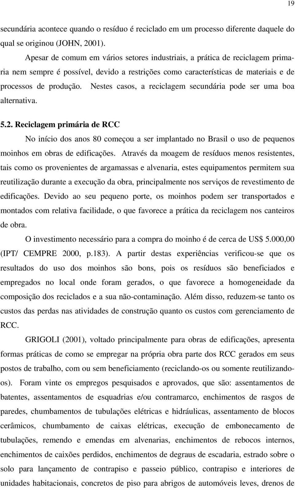 Nestes casos, a reciclagem secundária pode ser uma boa alternativa. 5.2.