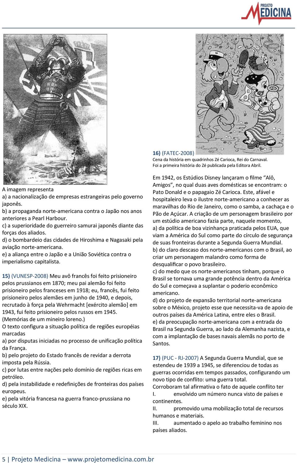 c) a superioridade do guerreiro samurai japonês diante das forças dos aliados. d) o bombardeio das cidades de Hiroshima e Nagasaki pela aviação norte-americana.