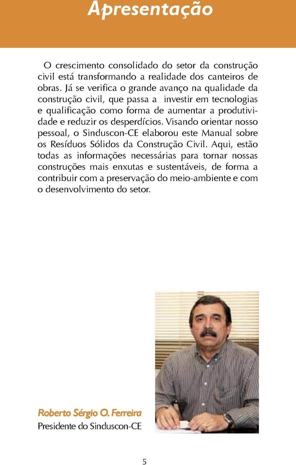 desperdícios. Visando orientar nosso pessoal, o Sinduscon-CE elaborou este Manual sobre os Resíduos Sólidos da Construção Civil.