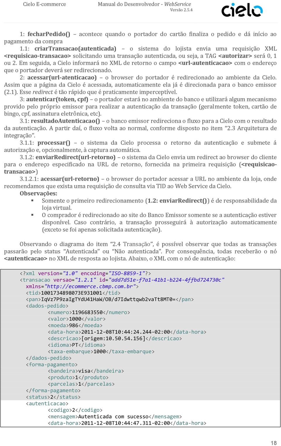 Em seguida, a Cielo informará no XML de retorno o campo <url-autenticacao> com o endereço que o portador deverá ser redirecionado.