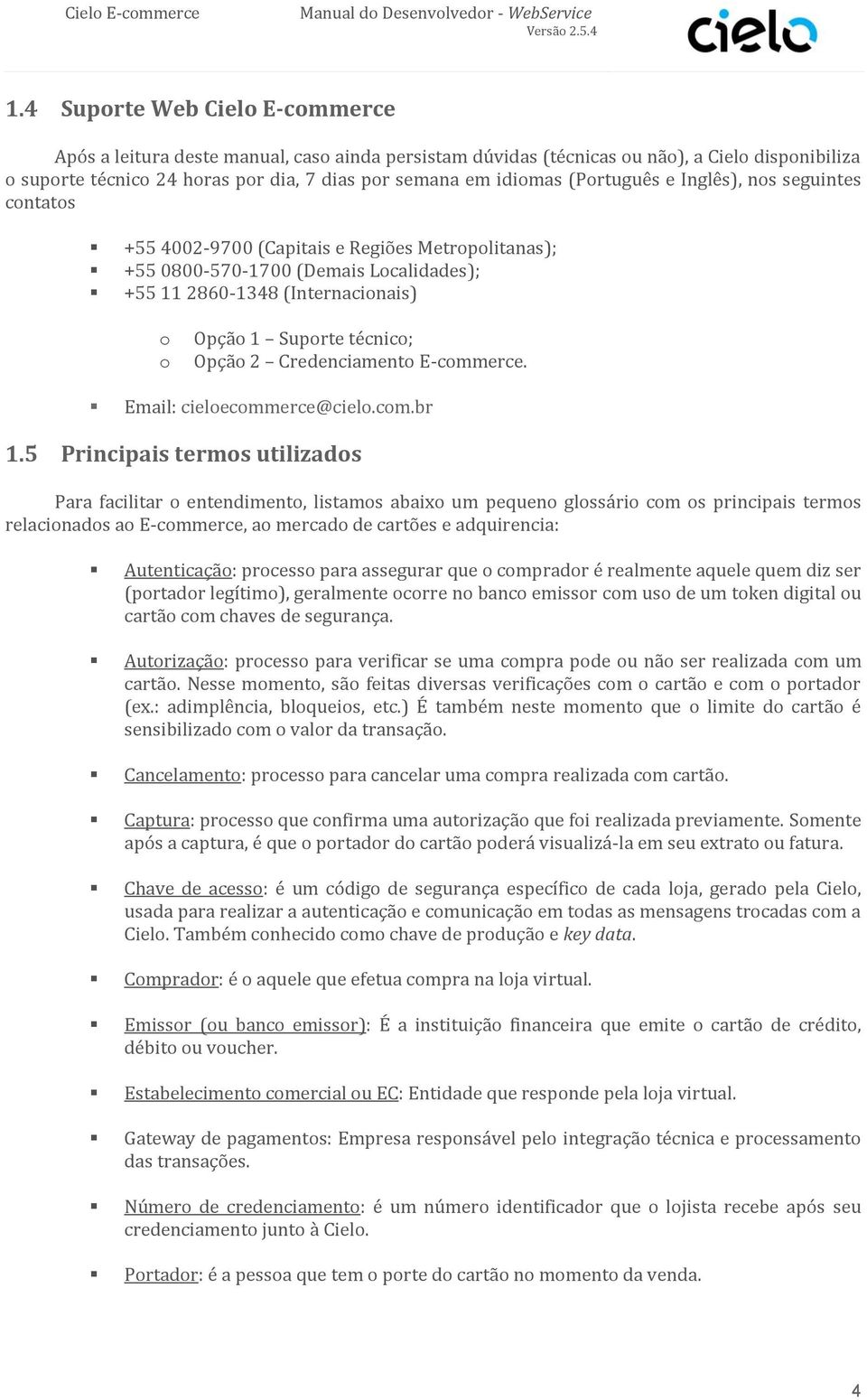 Opção 2 Credenciamento E-commerce. Email: cieloecommerce@cielo.com.br 1.