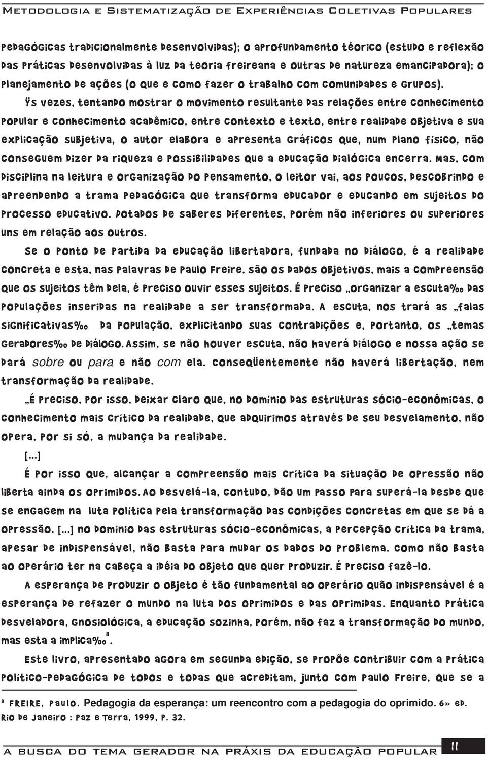 Às vezes, tentando mostrar o movimento resultante das relações entre conhecimento popular e conhecimento acadêmico, entre contexto e texto, entre realidade objetiva e sua explicação subjetiva, o