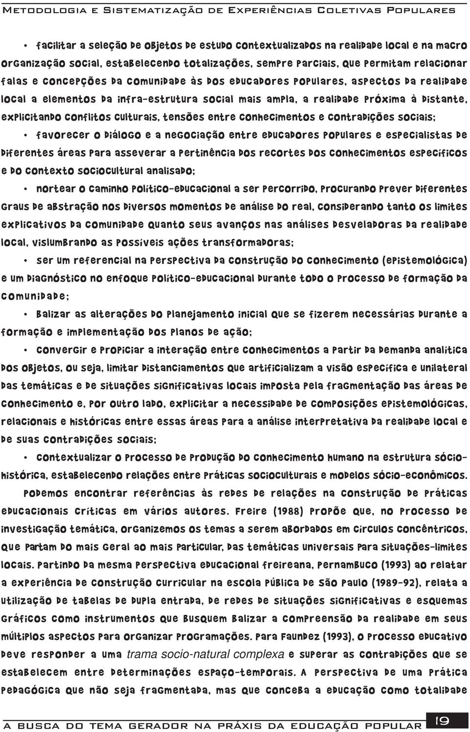 conhecimentos e contradições sociais; favorecer o diálogo e a negociação entre educadores populares e especialistas de diferentes áreas para asseverar a pertinência dos recortes dos conhecimentos