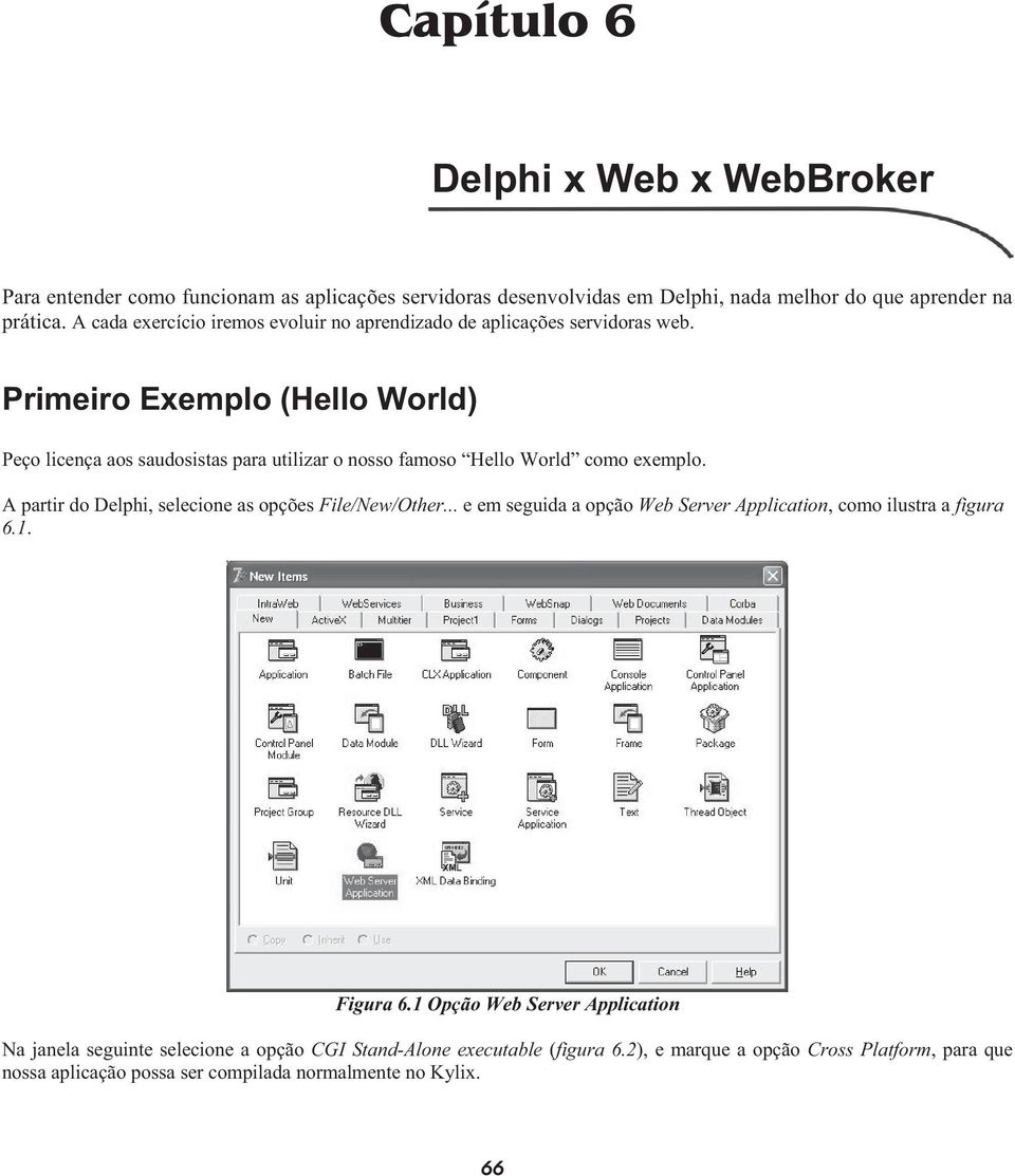 Primeiro Exemplo (Hello World) Peço licença aos saudosistas para utilizar o nosso famoso Hello World como exemplo. A partir do Delphi, selecione as opções File/New/Other.