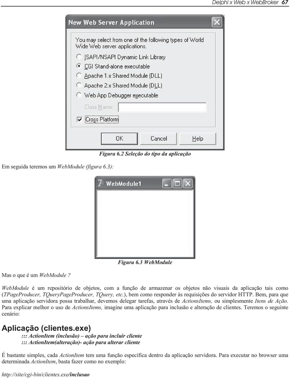 3 WebModule WebModule é um repositório de objetos, com a função de armazenar os objetos não visuais da aplicação tais como (TPageProducer, TQueryPageProducer, TQuery, etc.