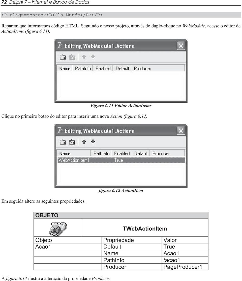 11 Editor ActionItems Clique no primeiro botão do editor para inserir uma nova Action (figura 6.12).