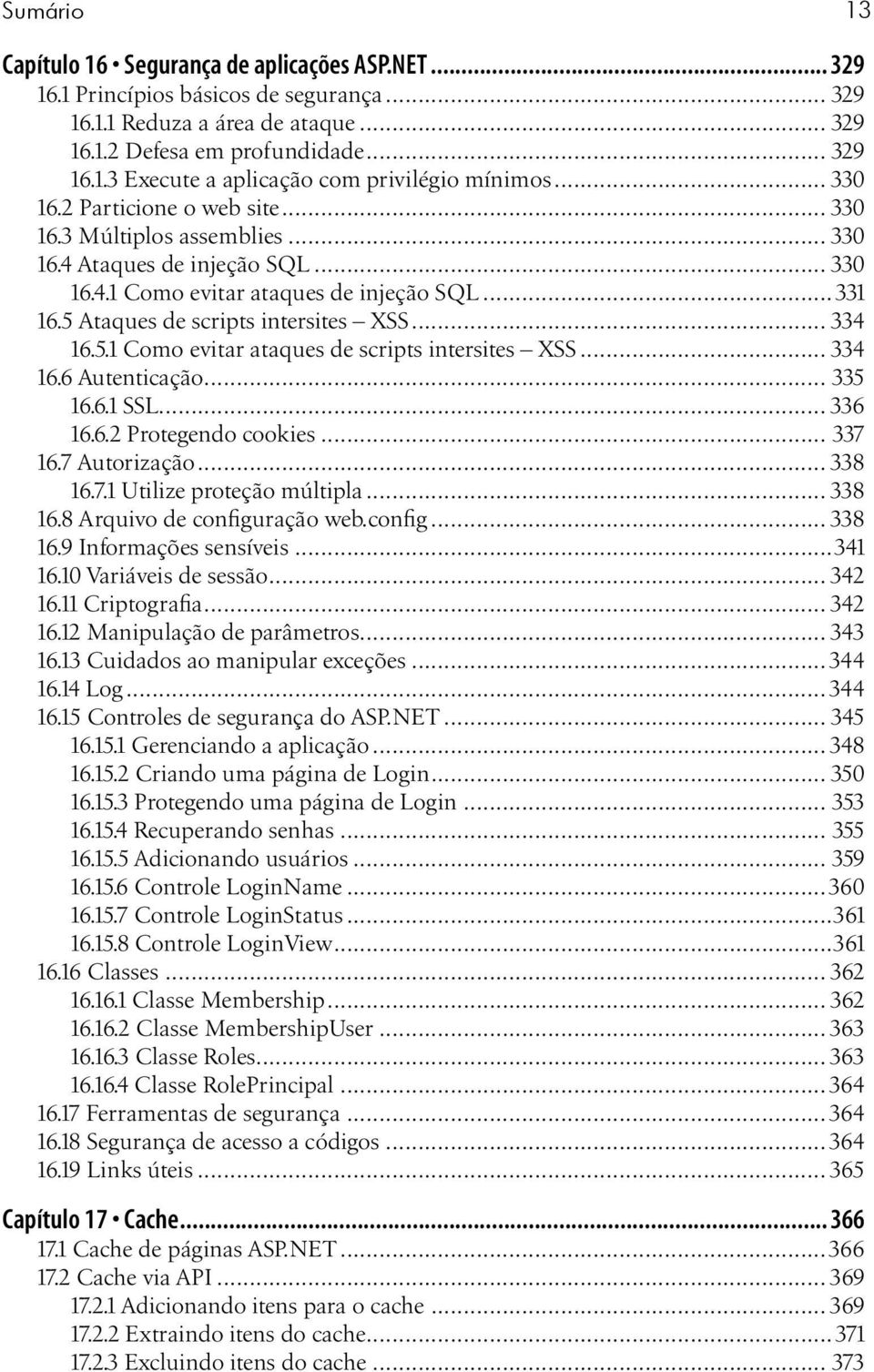 .. 334 16.5.1 Como evitar ataques de scripts intersites XSS... 334 16.6 Autenticação... 335 16.6.1 SSL... 336 16.6.2 Protegendo cookies... 337 16.7 Autorização... 338 16.7.1 Utilize proteção múltipla.