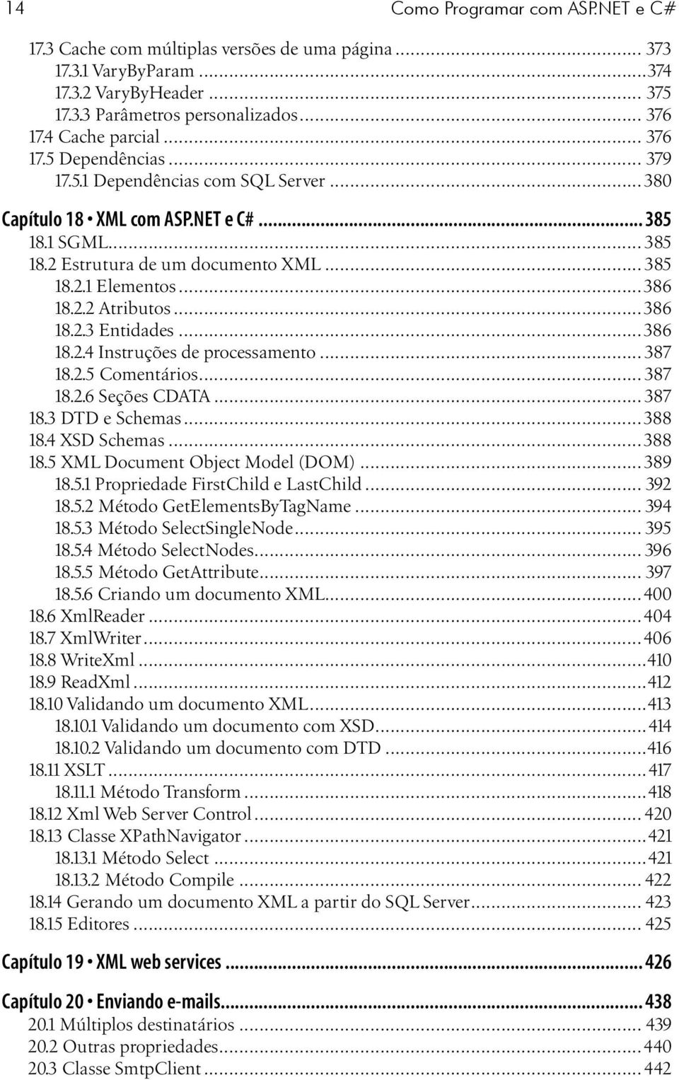 ..386 18.2.3 Entidades...386 18.2.4 Instruções de processamento... 387 18.2.5 Comentários... 387 18.2.6 Seções CDATA... 387 18.3 DTD e Schemas...388 18.4 XSD Schemas...388 18.5 XML Document Object Model (DOM).