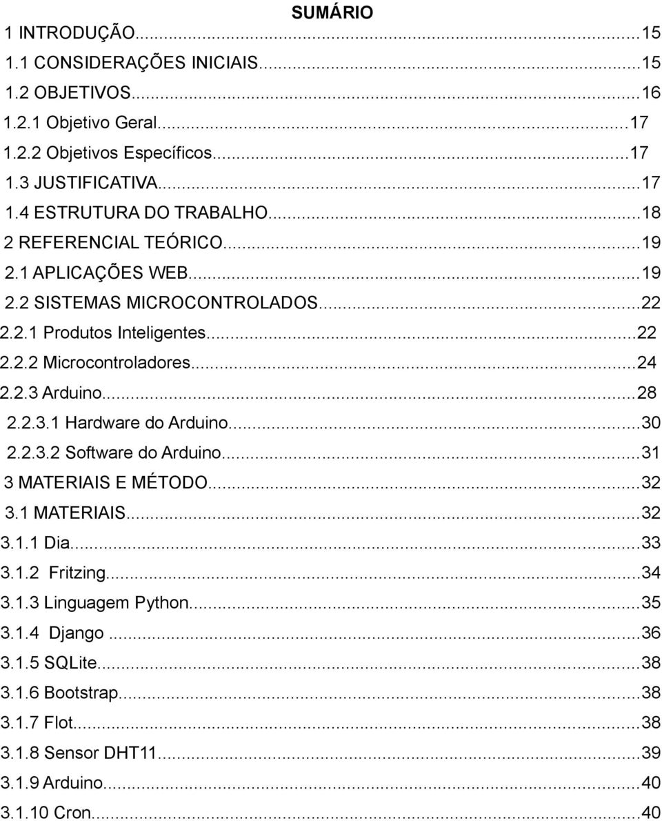 ..28 2.2.3.1 Hardware do Arduino...30 2.2.3.2 Software do Arduino...31 3 MATERIAIS E MÉTODO...32 3.1 MATERIAIS...32 3.1.1 Dia...33 3.1.2 Fritzing...34 3.1.3 Linguagem Python.