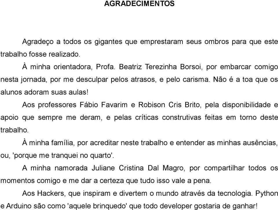 Aos professores Fábio Favarim e Robison Cris Brito, pela disponibilidade e apoio que sempre me deram, e pelas críticas construtivas feitas em torno deste trabalho.