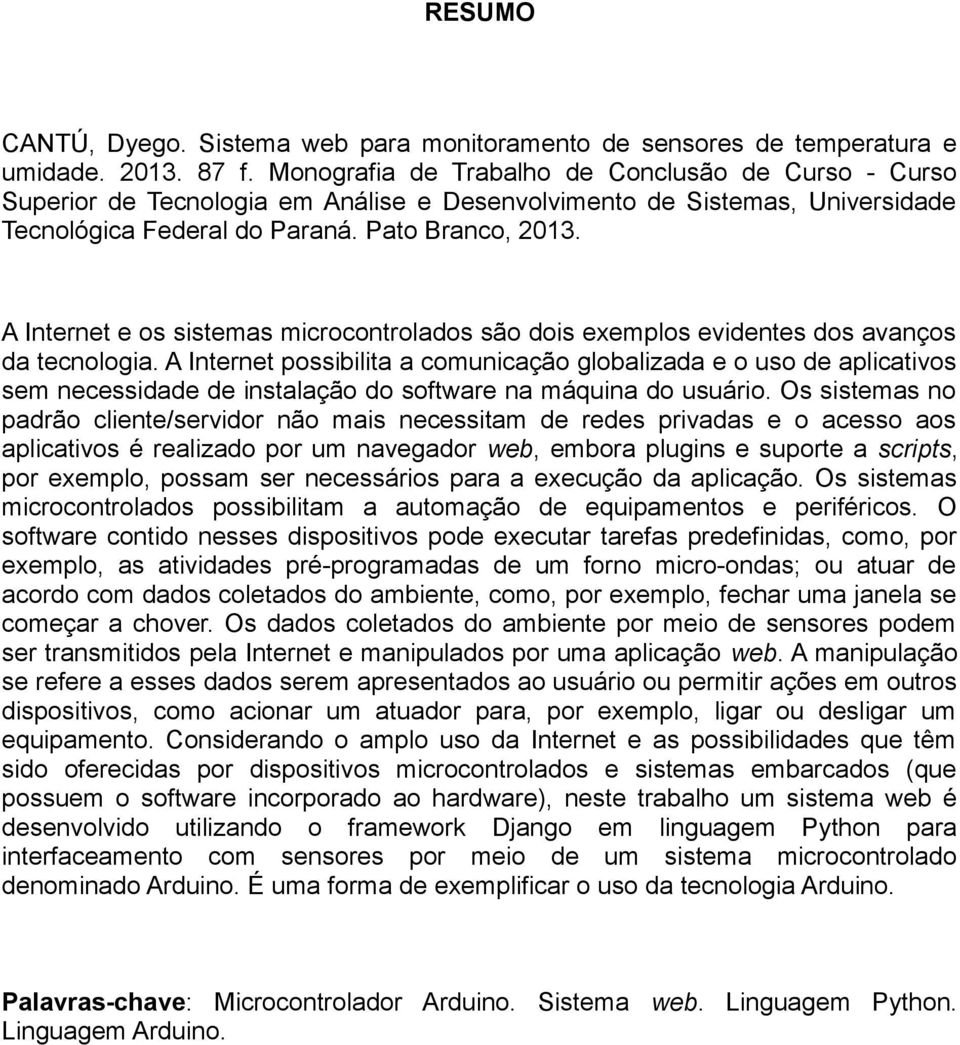 A Internet e os sistemas microcontrolados são dois exemplos evidentes dos avanços da tecnologia.