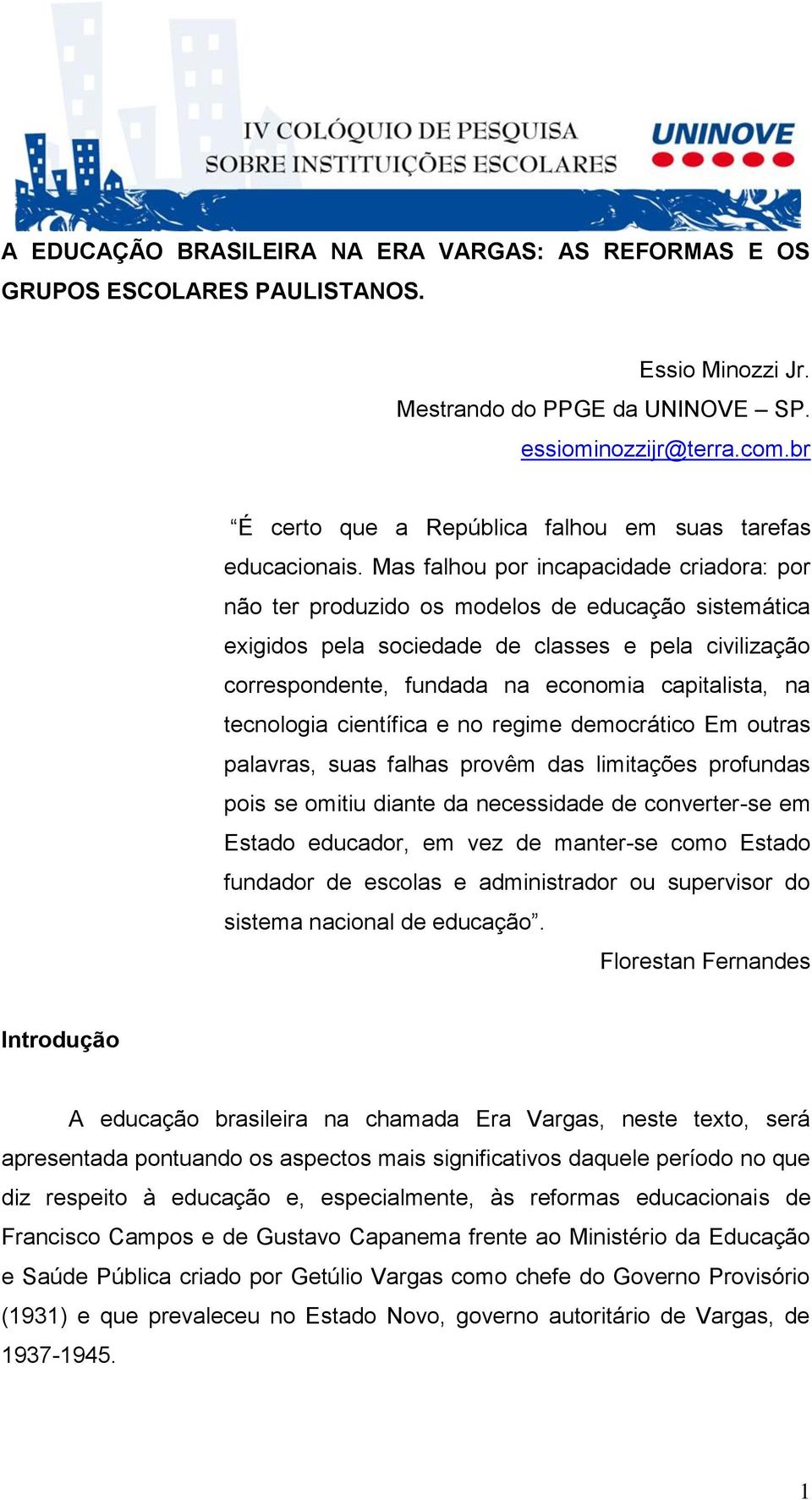 Mas falhou por incapacidade criadora: por não ter produzido os modelos de educação sistemática exigidos pela sociedade de classes e pela civilização correspondente, fundada na economia capitalista,