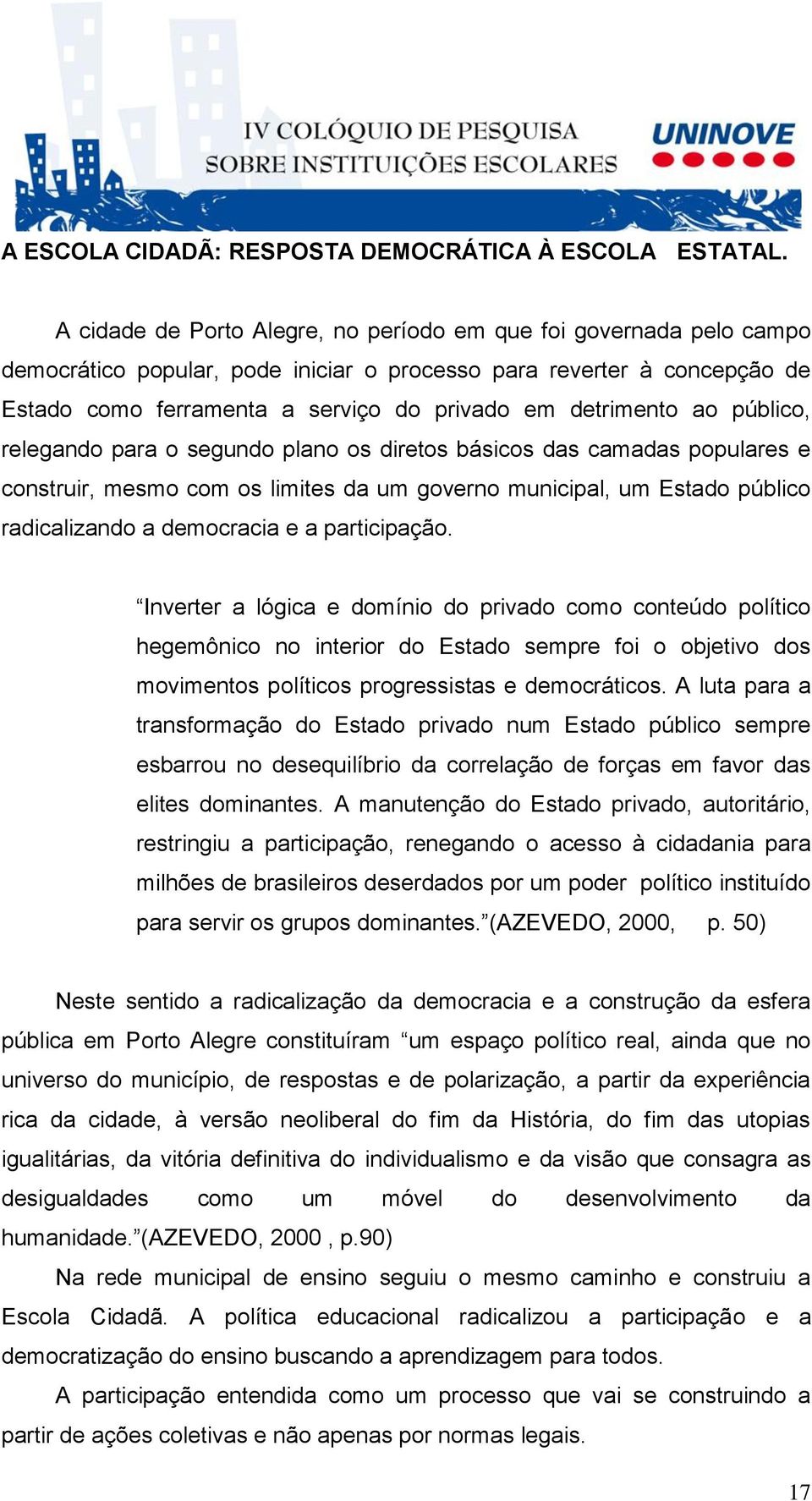 detrimento ao público, relegando para o segundo plano os diretos básicos das camadas populares e construir, mesmo com os limites da um governo municipal, um Estado público radicalizando a democracia