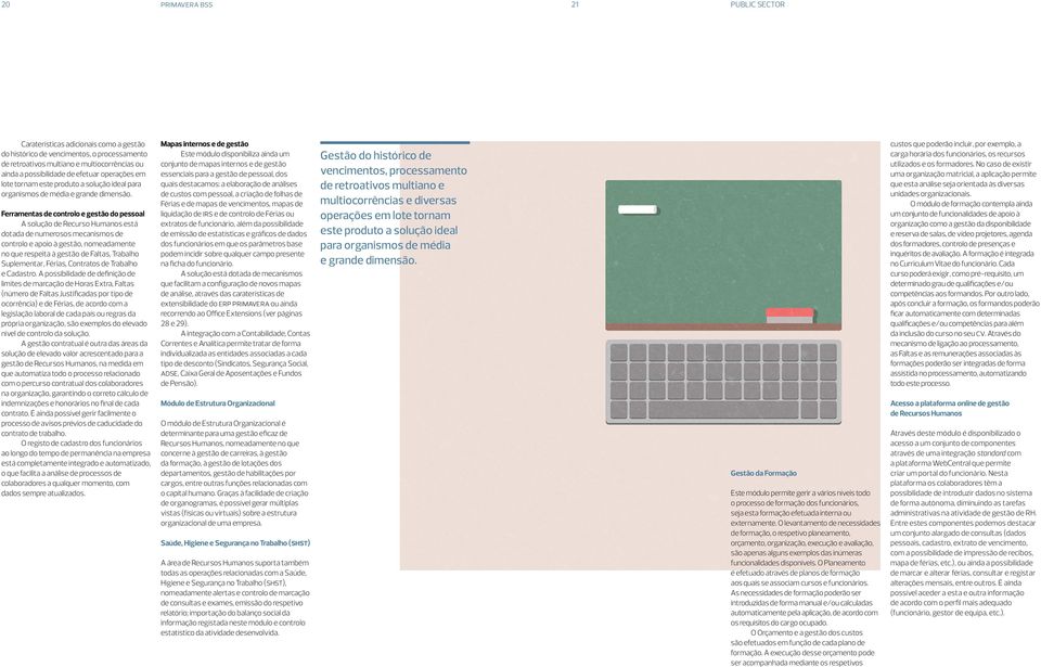 Ferramentas de controlo e gestão do pessoal A solução de Recurso Humanos está dotada de numerosos mecanismos de controlo e apoio à gestão, nomeadamente no que respeita à gestão de Faltas, Trabalho