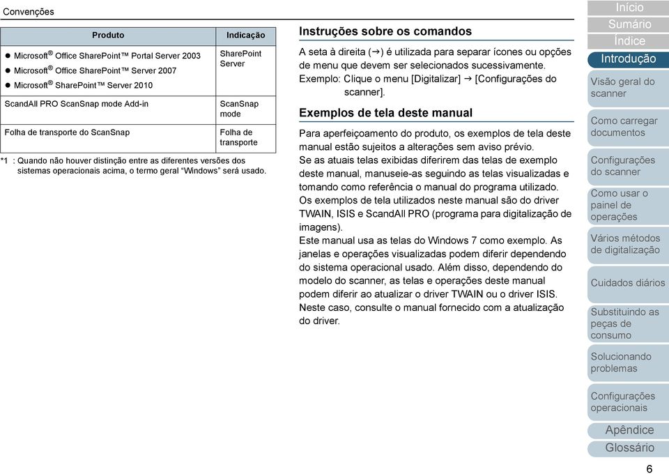 Instruções sobre os comandos A seta à direita ( ) é utilizada para separar ícones ou opções de menu que devem ser selecionados sucessivamente. Exemplo: Clique o menu [Digitalizar] [ do ].