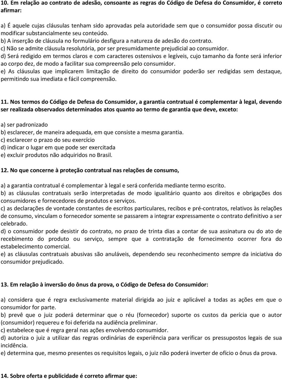 c) Não se admite cláusula resolutória, por ser presumidamente prejudicial ao consumidor.