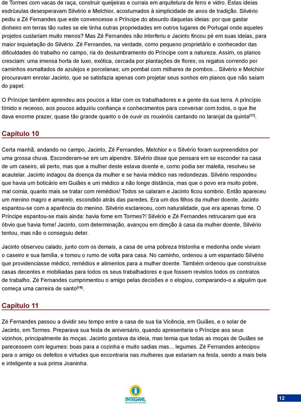 onde aqueles projetos custariam muito menos? Mas Zé Fernandes não interferiu e Jacinto fincou pé em suas ideias, para maior inquietação do Silvério.