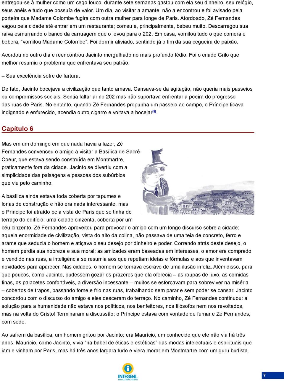 Atordoado, Zé Fernandes vagou pela cidade até entrar em um restaurante; comeu e, principalmente, bebeu muito. Descarregou sua raiva esmurrando o banco da carruagem que o levou para o 202.