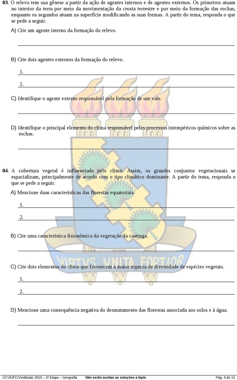 A partir do tema, responda o que se pede a seguir. A) Cite um agente interno da formação do relevo. B) Cite dois agentes externos da formação do relevo.