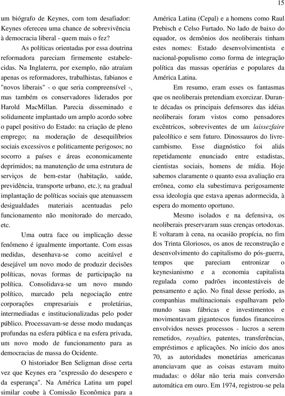 Na Inglaterra, por exemplo, não atraíam apenas os reformadores, trabalhistas, fabianos e "novos liberais" - o que seria compreensível -, mas também os conservadores liderados por Harold MacMillan.