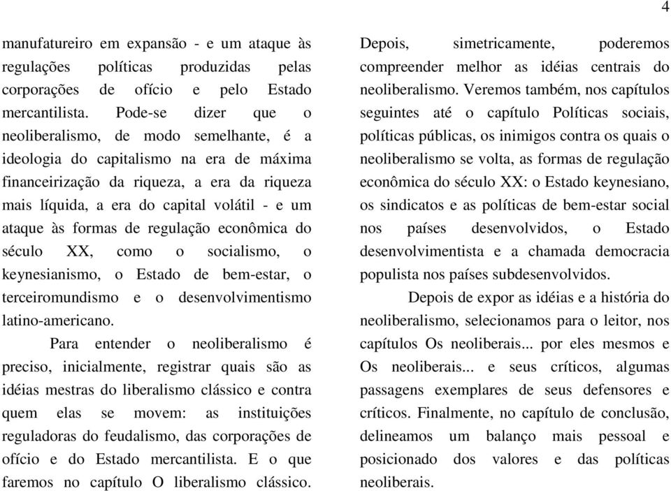 às formas de regulação econômica do século XX, como o socialismo, o keynesianismo, o Estado de bem-estar, o terceiromundismo e o desenvolvimentismo latino-americano.