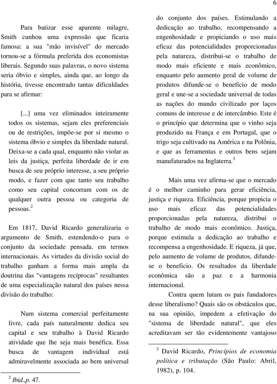 ..] uma vez eliminados inteiramente todos os sistemas, sejam eles preferenciais ou de restrições, impõe-se por si mesmo o sistema óbvio e simples da liberdade natural.