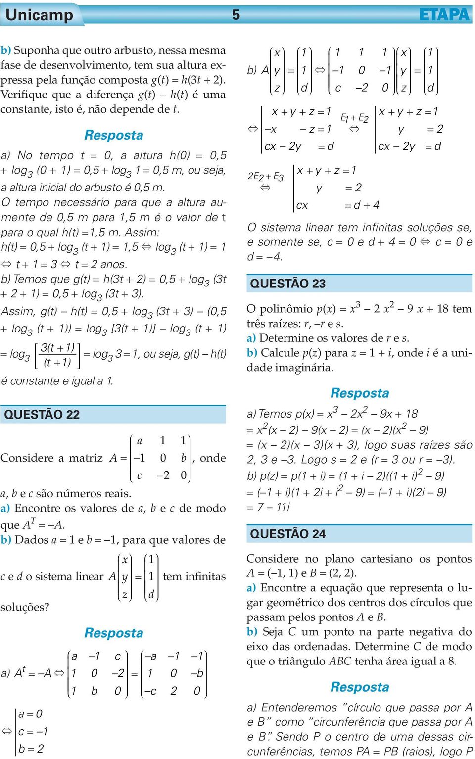 a) No tempo t = 0, a altura h(0) = 0,5 + log 3 (0 + 1) = 0,5 + log 3 1 = 0,5 m, ou seja, a altura inicial do arbusto é 0,5 m.