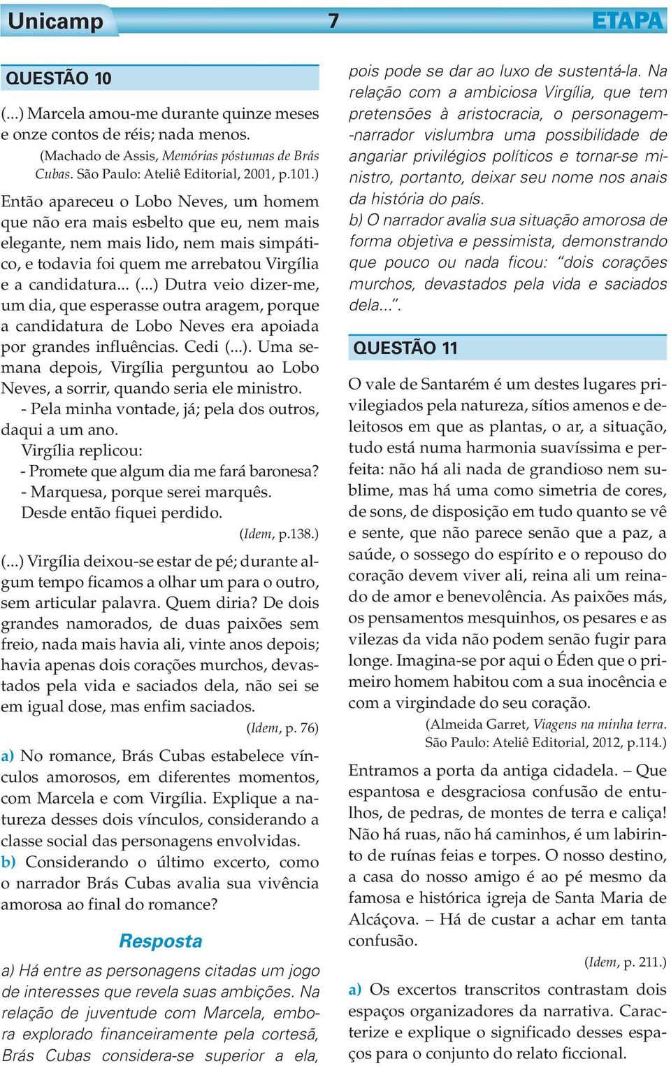 ..) Dutra veio dizer-me, um dia, que esperasse outra aragem, porque a candidatura de Lobo Neves era apoiada por grandes influências. Cedi (...). Uma semana depois, Virgília perguntou ao Lobo Neves, a sorrir, quando seria ele ministro.