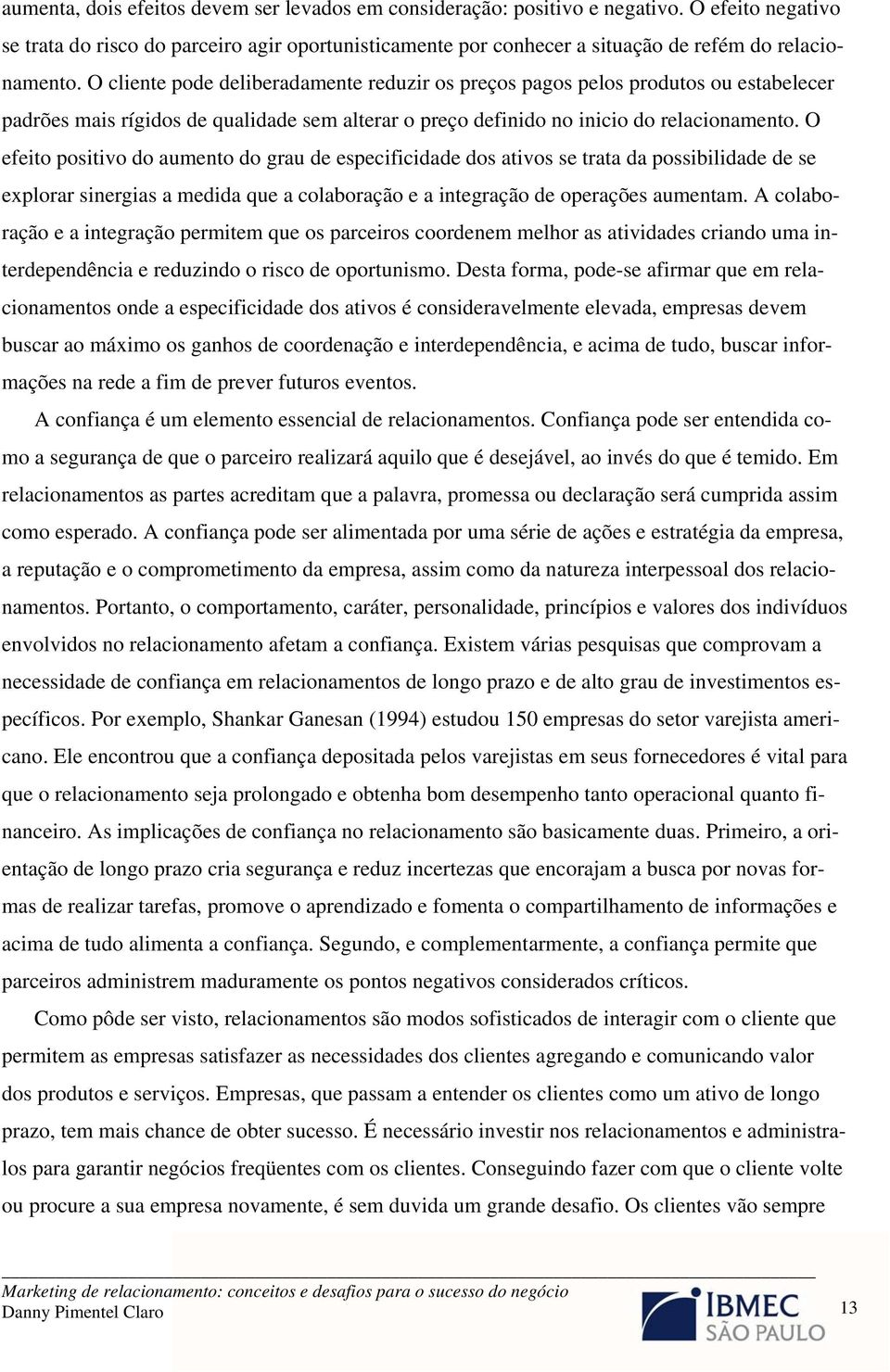 O cliente pode deliberadamente reduzir os preços pagos pelos produtos ou estabelecer padrões mais rígidos de qualidade sem alterar o preço definido no inicio do relacionamento.