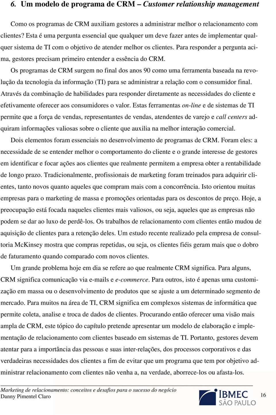 Para responder a pergunta acima, gestores precisam primeiro entender a essência do CRM.