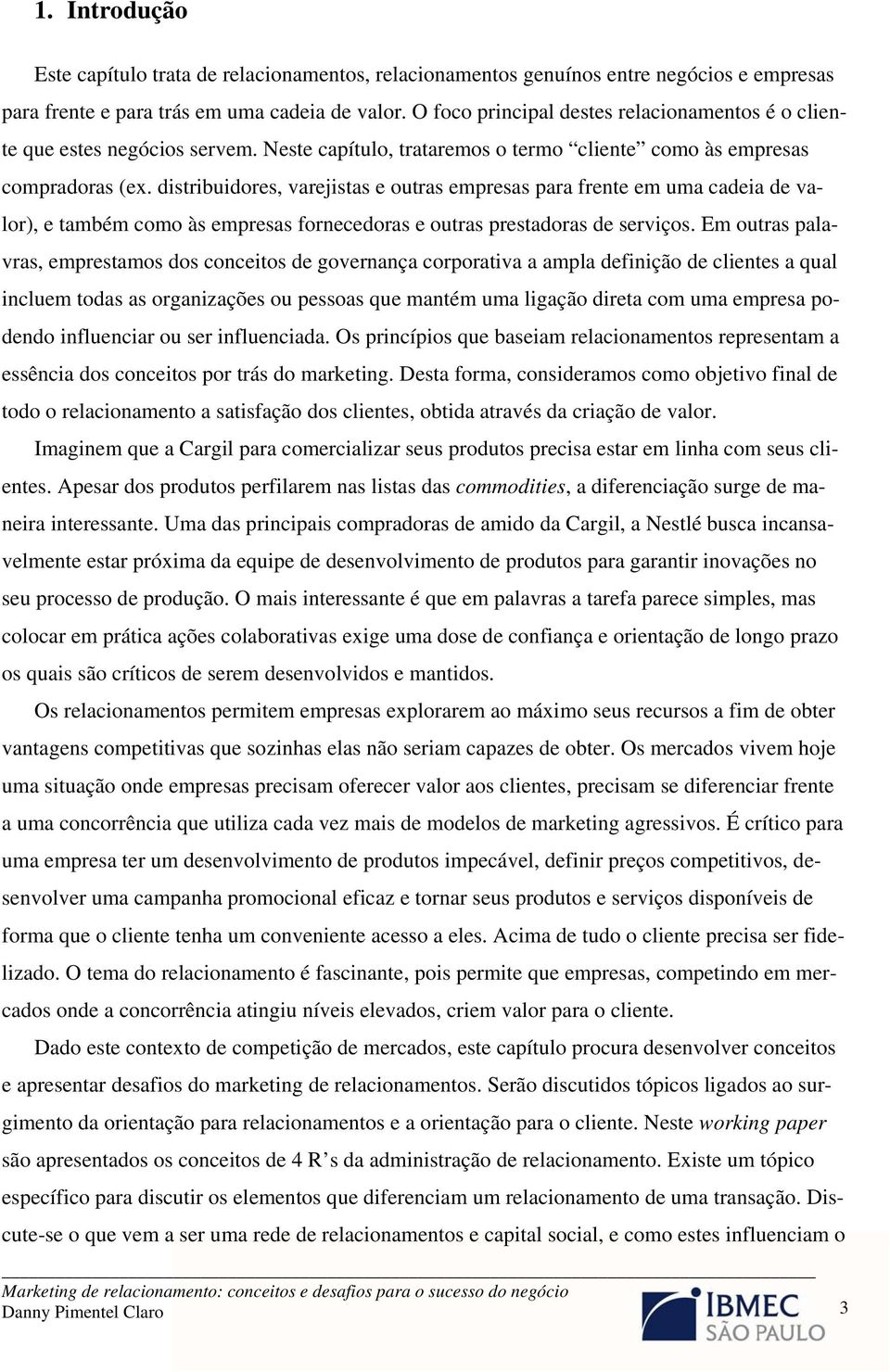 distribuidores, varejistas e outras empresas para frente em uma cadeia de valor), e também como às empresas fornecedoras e outras prestadoras de serviços.