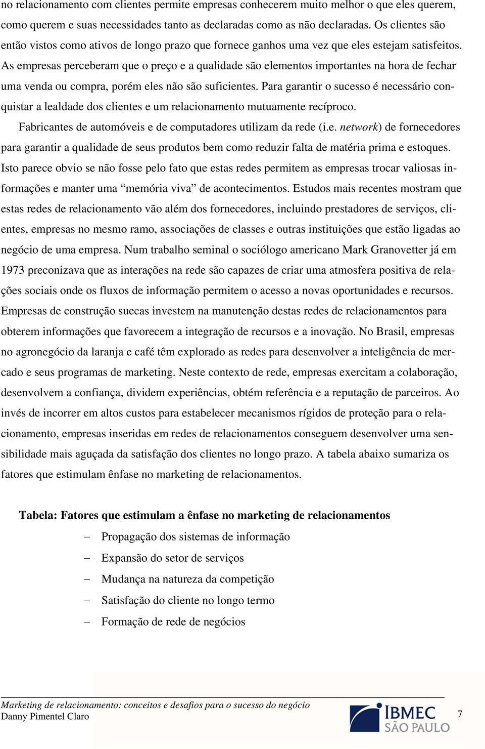 As empresas perceberam que o preço e a qualidade são elementos importantes na hora de fechar uma venda ou compra, porém eles não são suficientes.