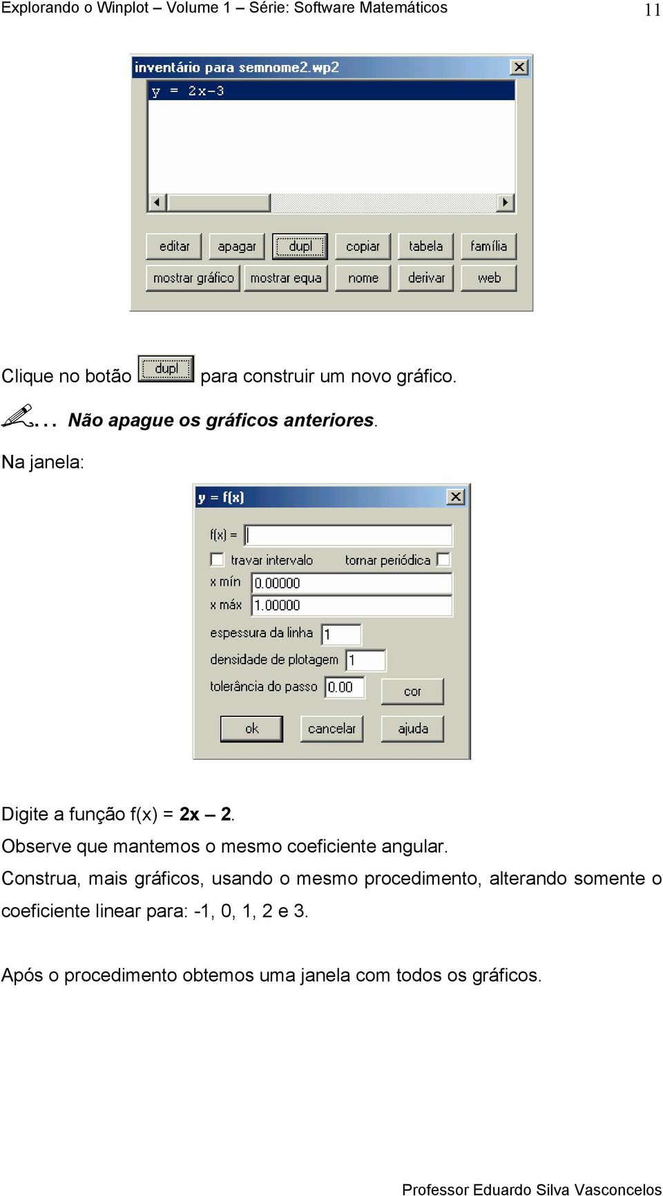 Construa, mais gráficos, usando o mesmo procedimento, alterando somente o coeficiente