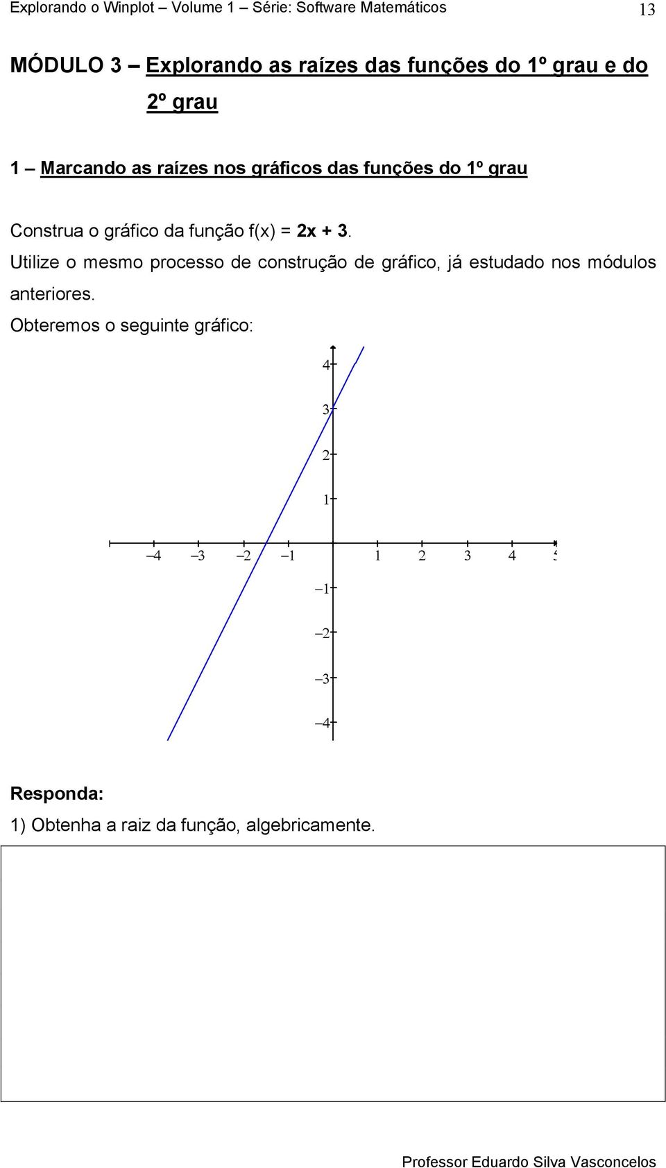 Utilize o mesmo processo de construção de gráfico, já estudado nos módulos anteriores.