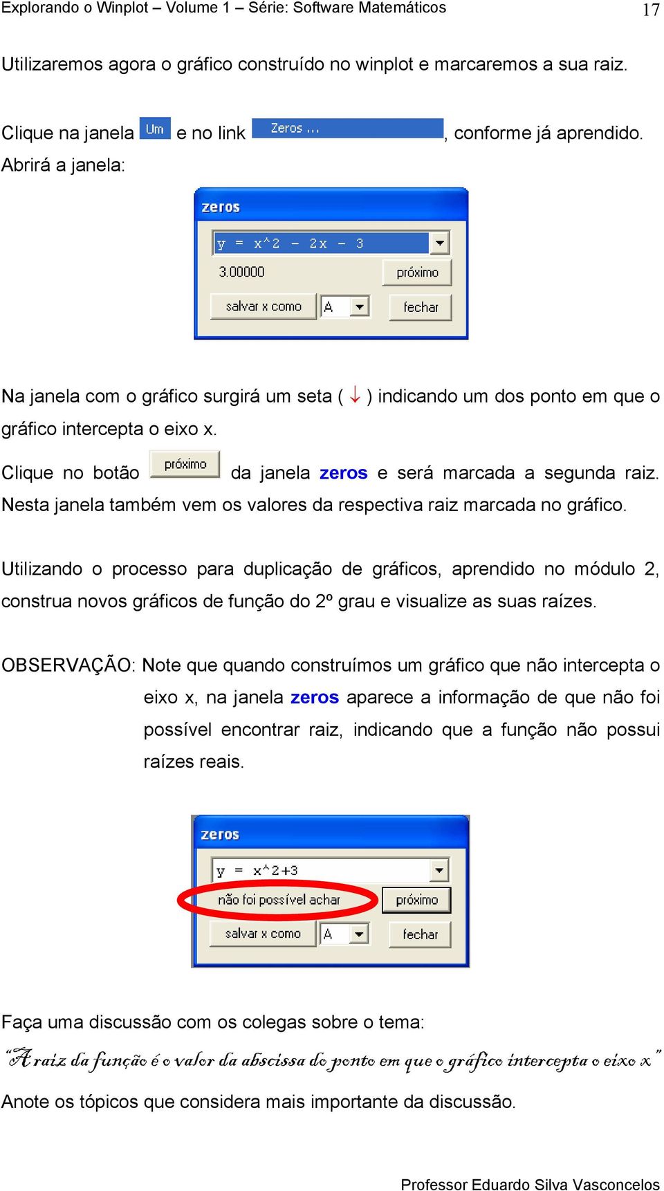 Nesta janela também vem os valores da respectiva raiz marcada no gráfico.