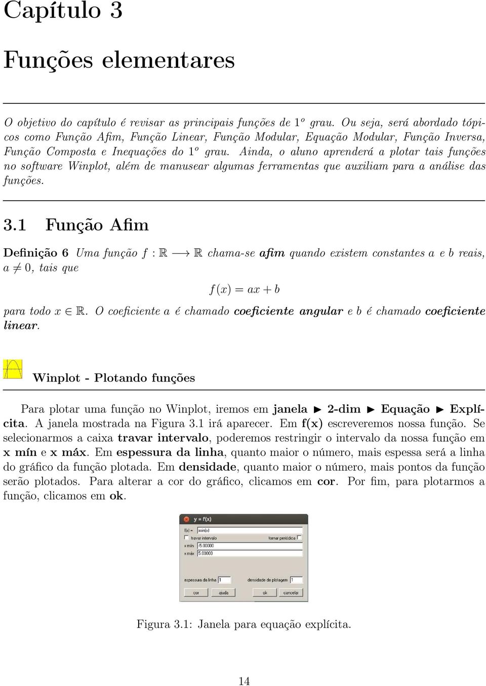 Ainda, o aluno aprenderá a plotar tais funções no software Winplot, além de manusear algumas ferramentas que auxiliam para a análise das funções. 3.