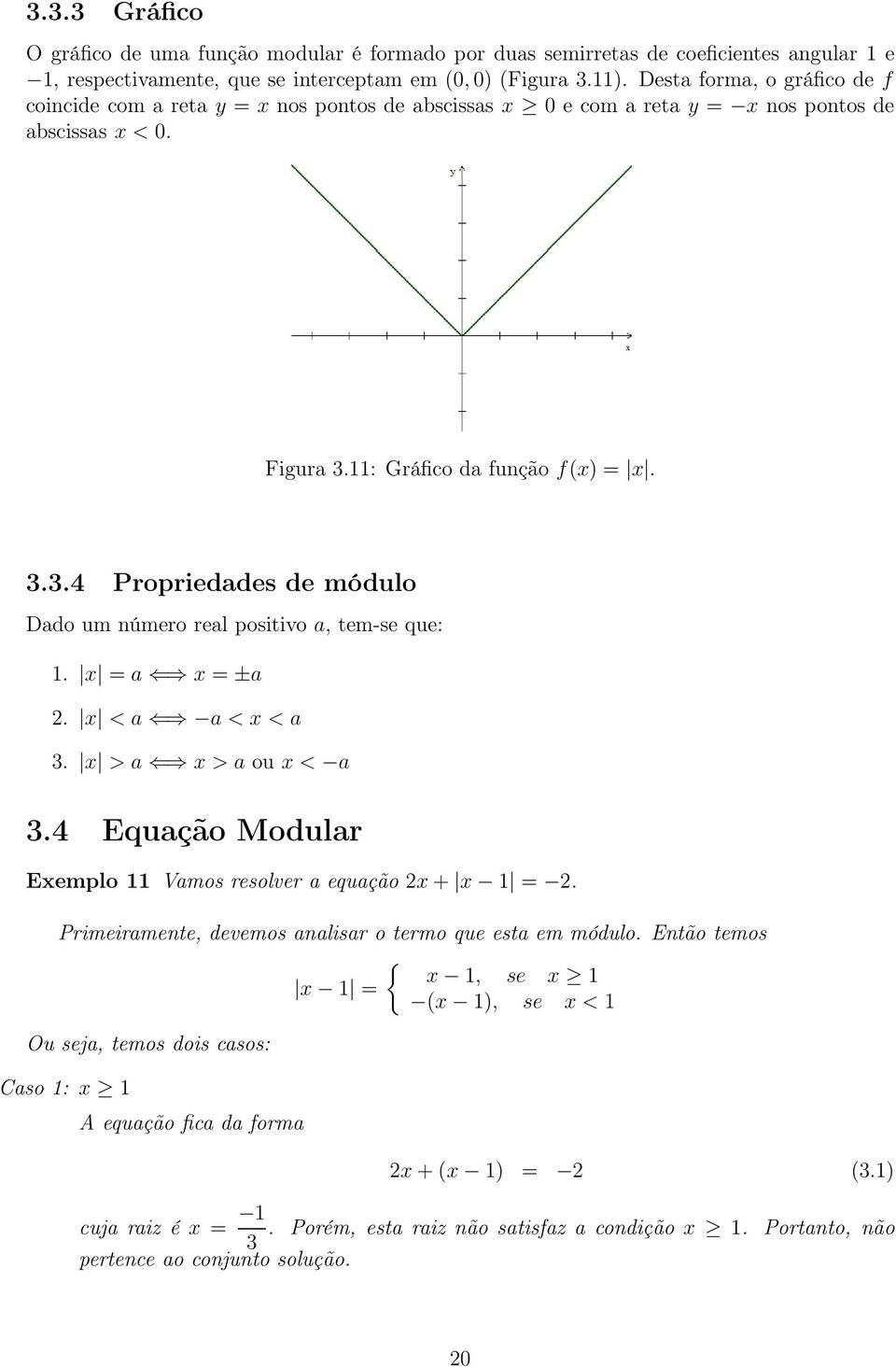 11: Gráfico da função f(x) = x. 3.3.4 Propriedades de módulo Dado um número real positivo a, tem-se que: 1. x = a x = ±a 2. x < a a < x < a 3. x > a x > a ou x < a 3.