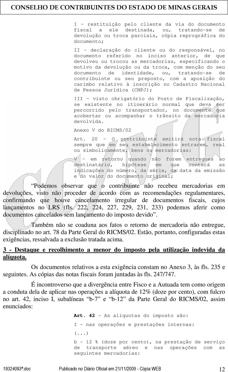 contribuinte ou seu preposto, com a aposição do carimbo relativo à inscrição no Cadastro Nacional de Pessoa Jurídica (CNPJ); III visto obrigatório do Posto de Fiscalização, se existente no itinerário