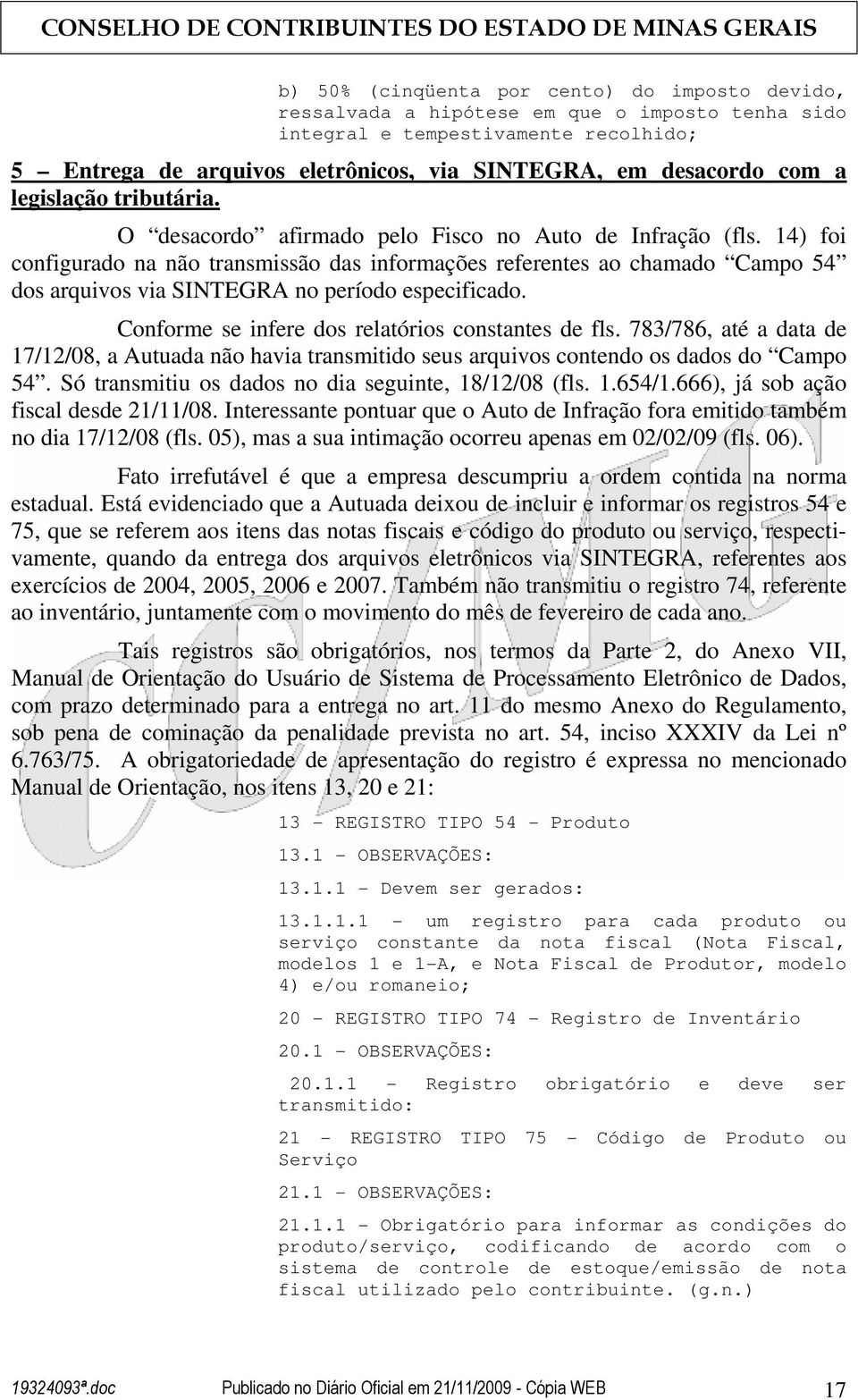 14) foi configurado na não transmissão das informações referentes ao chamado Campo 54 dos arquivos via SINTEGRA no período especificado. Conforme se infere dos relatórios constantes de fls.