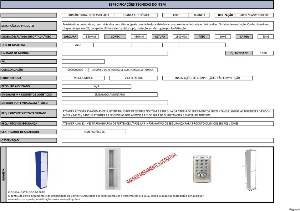 430MM ALTURA 1800MM PESO 19KG CARGA 60KG TIPO DE MATERIAL AÇO - - - UNIDADE DE MEDIDA QUANTIDADE 5.