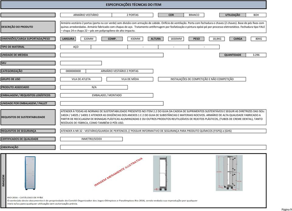 Fechadura tipo YALE chapa 24 e chapa 22 pés em polipropileno de alto impacto. LARGURA 320MM COMP. 430MM ALTURA 1830MM PESO 18,8KG CARGA 80KG TIPO DE MATERIAL AÇO - - - UNIDADE DE MEDIDA QUANTIDADE 3.