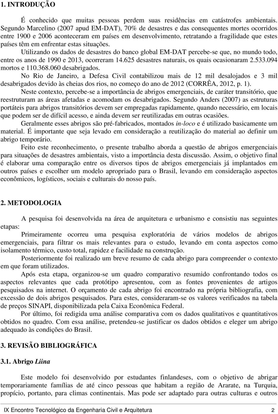 enfrentar estas situações. Utilizando os dados de desastres do banco global EM-DAT percebe-se que, no mundo todo, entre os anos de 1990 e 2013, ocorreram 14.