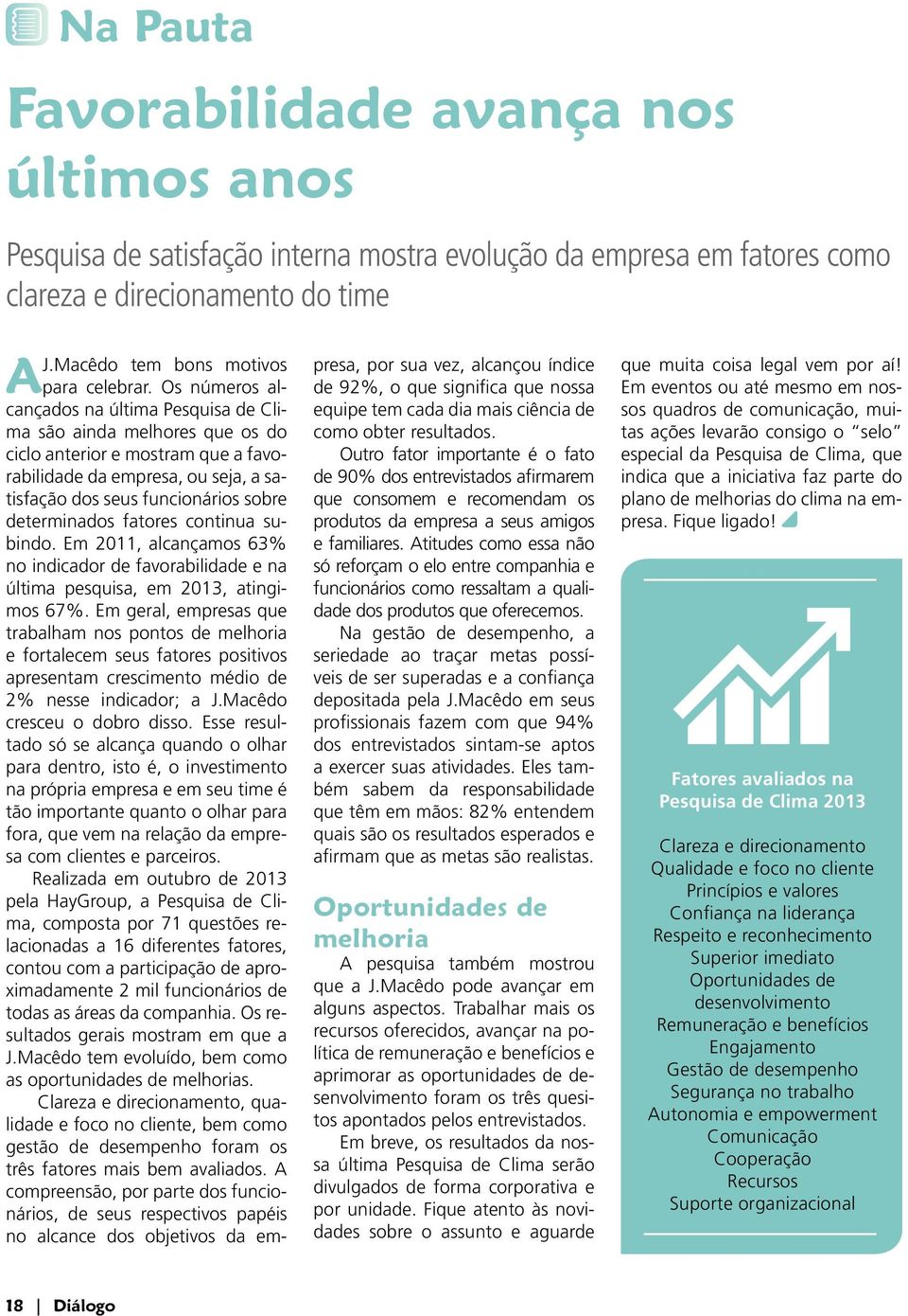 fatores continua subindo. Em 2011, alcançamos 63% no indicador de favorabilidade e na última pesquisa, em 2013, atingimos 67%.