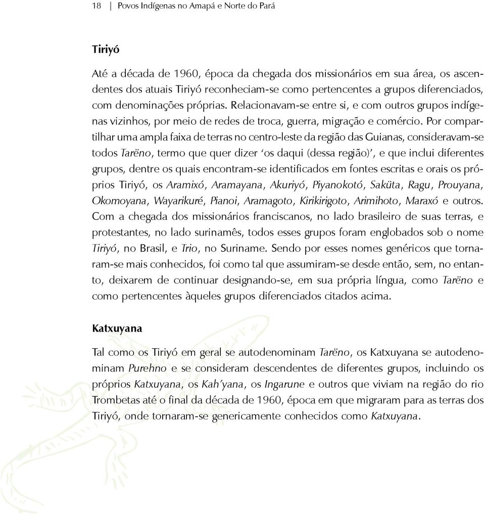 Por compartilhar uma ampla faixa de terras no centro-leste da região das Guianas, consideravam-se todos Tarëno, termo que quer dizer os daqui (dessa região), e que inclui diferentes grupos, dentre os