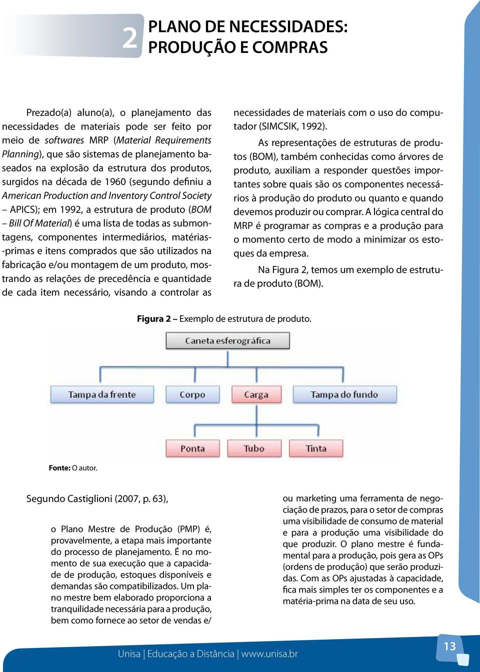 de produto (BOM Bill Of Material) é uma lista de todas as submontagens, componentes intermediários, matérias- -primas e itens comprados que são utilizados na fabricação e/ou montagem de um produto,