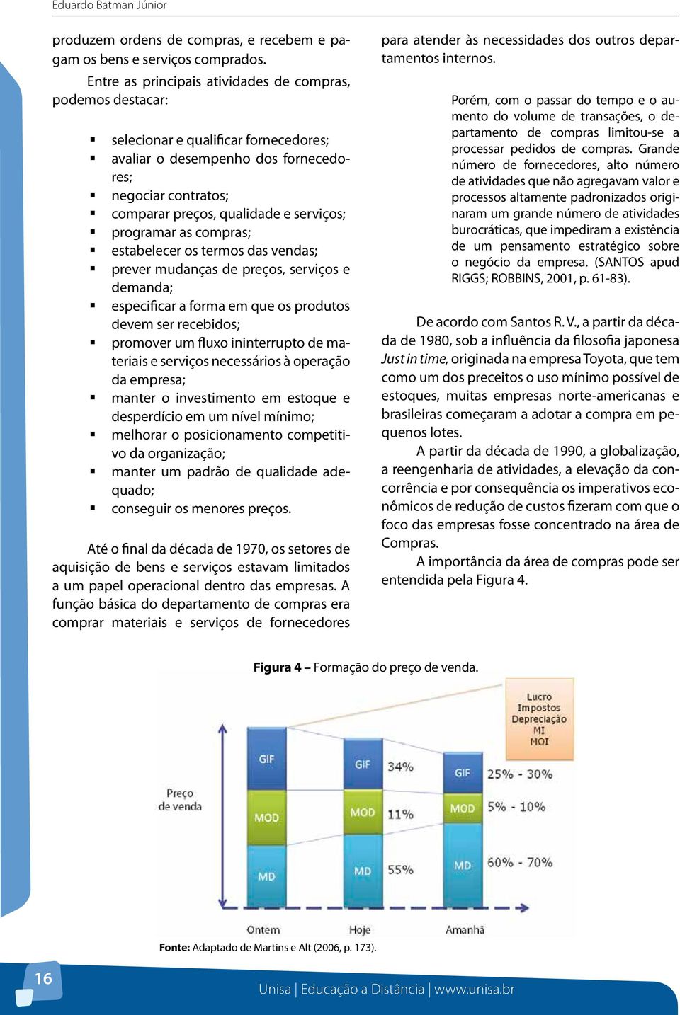 programar as compras; estabelecer os termos das vendas; prever mudanças de preços, serviços e demanda; especificar a forma em que os produtos devem ser recebidos; promover um fluxo ininterrupto de