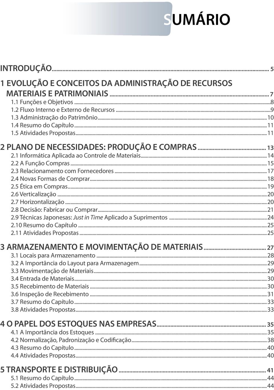 2 A Função Compras...15 2.3 Relacionamento com Fornecedores...17 2.4 Novas Formas de Comprar...18 2.5 Ética em Compras...19 2.6 Verticalização...20 2.7 Horizontalização...20 2.8 Decisão: Fabricar ou Comprar.