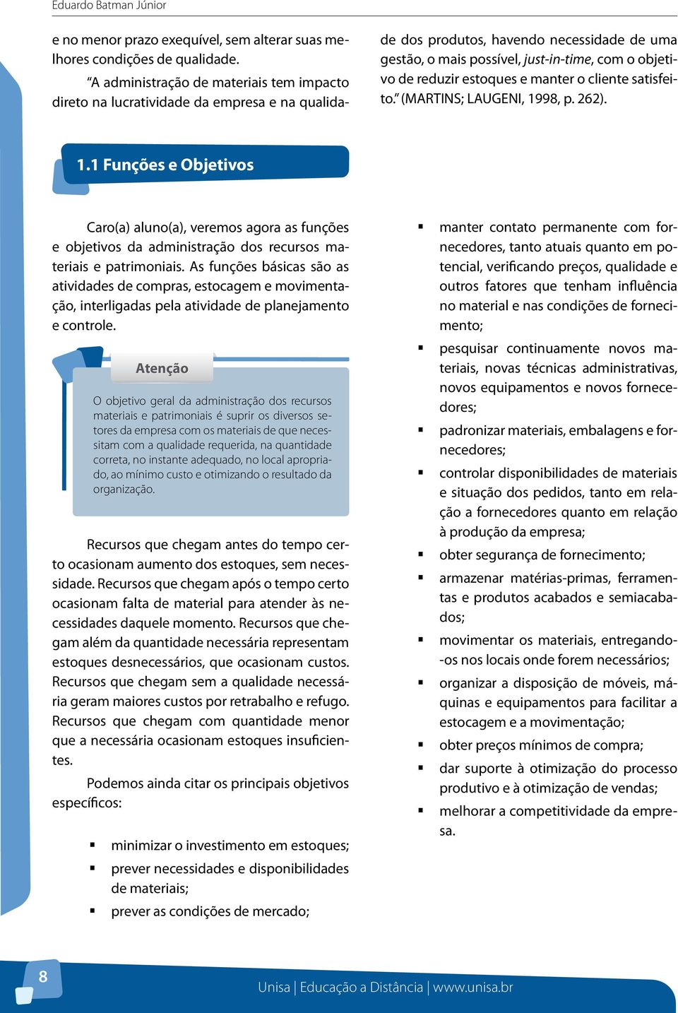 estoques e manter o cliente satisfeito. (MARTINS; LAUGENI, 1998, p. 262). 1.1 Funções e Objetivos Caro(a) aluno(a), veremos agora as funções e objetivos da administração dos recursos materiais e patrimoniais.